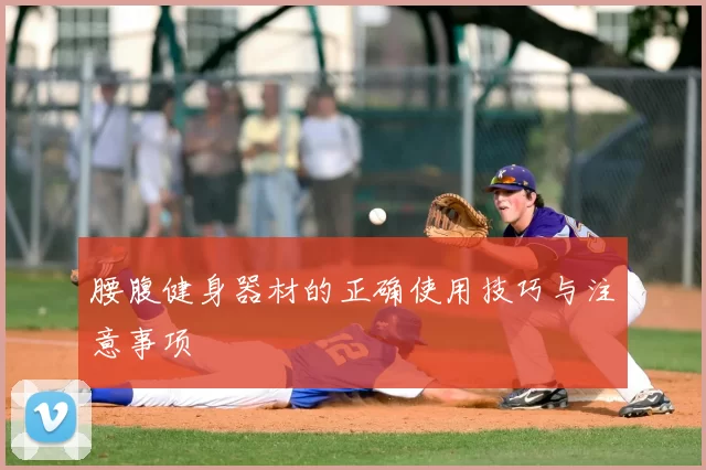 腰腹健身器材的正确使用技巧与注意事项