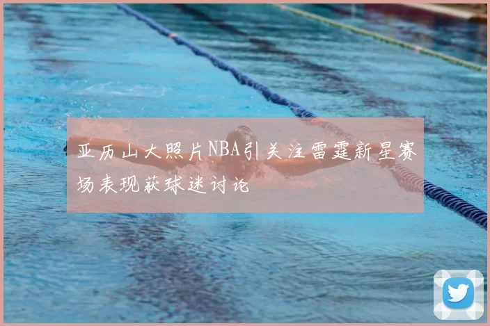 亚历山大照片NBA引关注雷霆新星赛场表现获球迷讨论