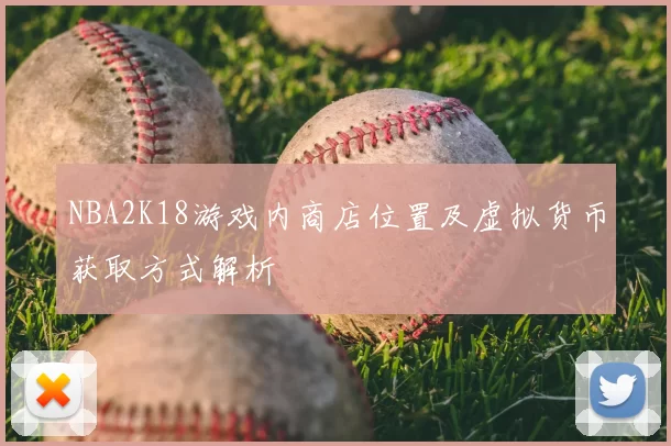 NBA2K18游戏内商店位置及虚拟货币获取方式解析
