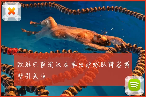 欧冠巴萨淘汰名单出炉球队阵容调整引关注