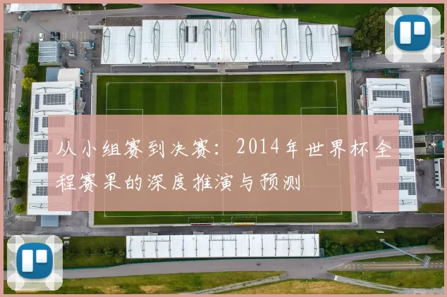从小组赛到决赛:2014年世界杯全程赛果的深度推演与预测