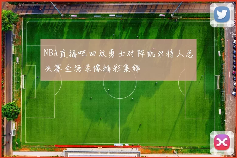 NBA直播吧回放勇士对阵凯尔特人总决赛全场录像精彩集锦