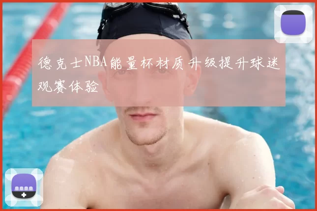 德克士NBA能量杯材质升级提升球迷观赛体验