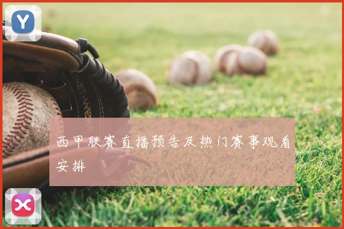 西甲联赛直播预告及热门赛事观看安排