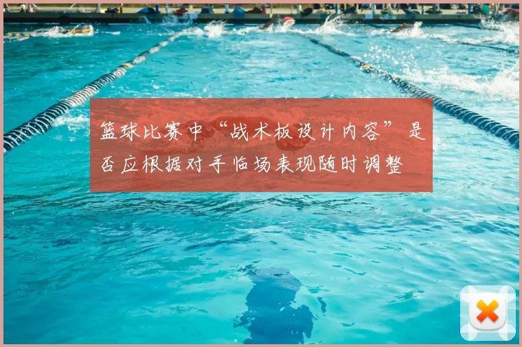 篮球比赛中“战术板设计内容”是否应根据对手临场表现随时调整