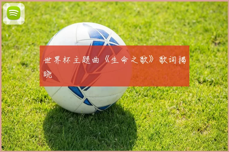 世界杯主题曲《生命之歌》歌词揭晓