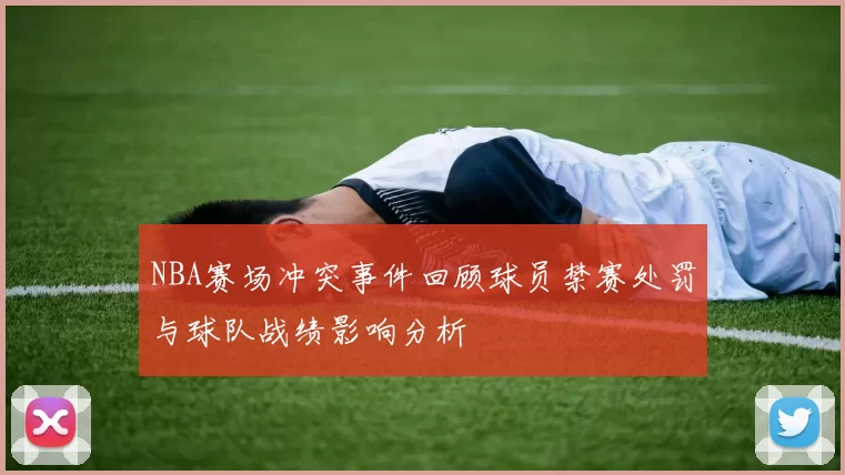 NBA赛场冲突事件回顾球员禁赛处罚与球队战绩影响分析