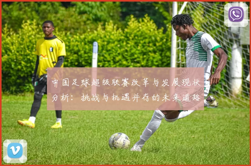 中国足球超级联赛改革与发展现状分析：挑战与机遇并存的未来道路