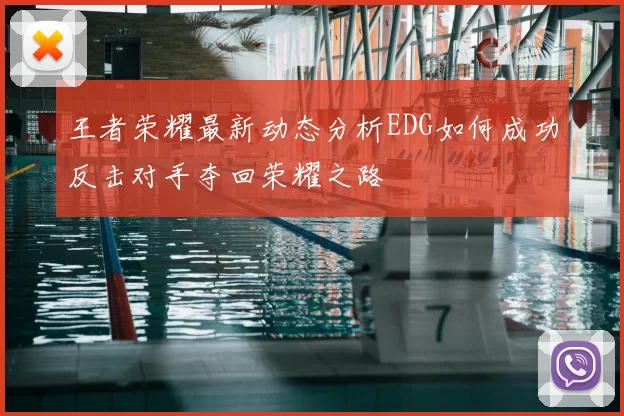 王者荣耀最新动态分析EDG如何成功反击对手夺回荣耀之路
