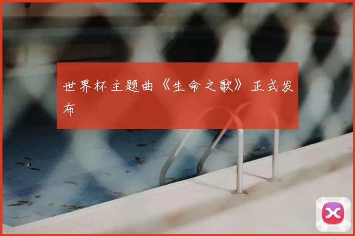 世界杯主题曲《生命之歌》正式发布