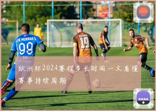 欧洲杯2024赛程多长时间一文看懂赛事持续周期