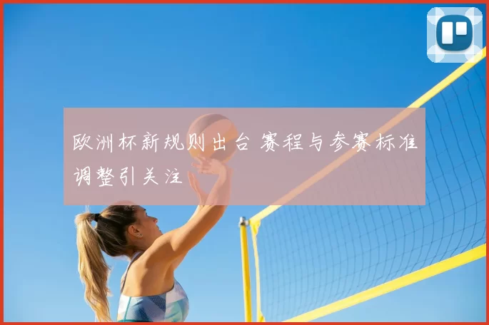 欧洲杯新规则出台 赛程与参赛标准调整引关注