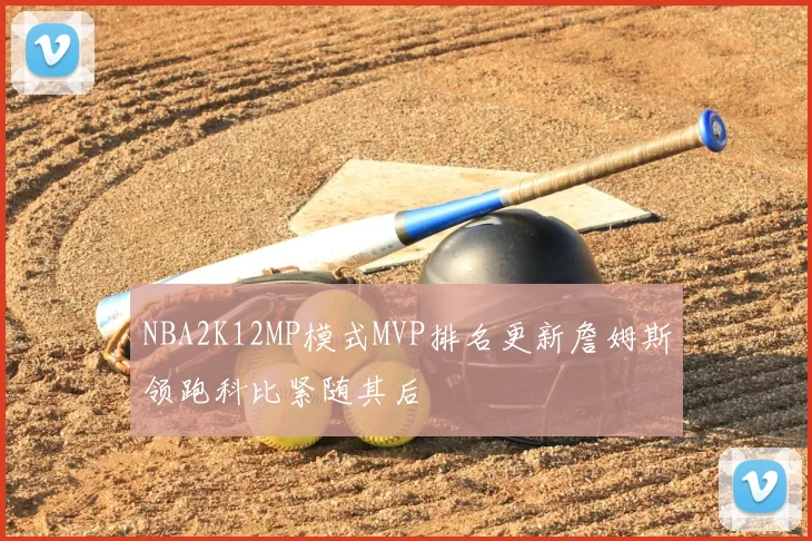 NBA2K12MP模式MVP排名更新詹姆斯领跑科比紧随其后