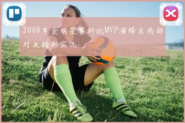2008年全明星赛科比MVP演绎东西部对决精彩实况