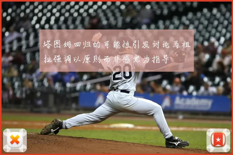 塔图姆回归的可能性引发讨论马祖拉强调以原则而非感觉为指导
