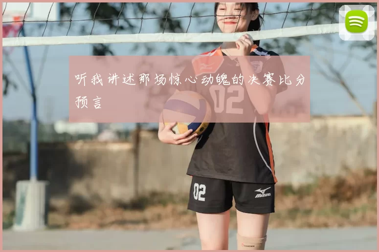 听我讲述那场惊心动魄的决赛比分预言