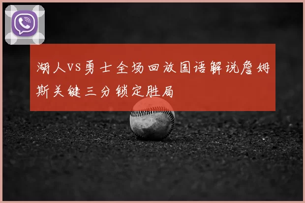 湖人vs勇士全场回放国语解说詹姆斯关键三分锁定胜局