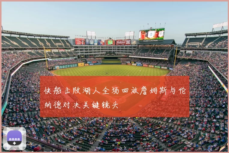 快船击败湖人全场回放詹姆斯与伦纳德对决关键镜头