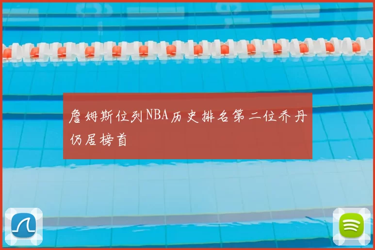 詹姆斯位列NBA历史排名第二位乔丹仍居榜首