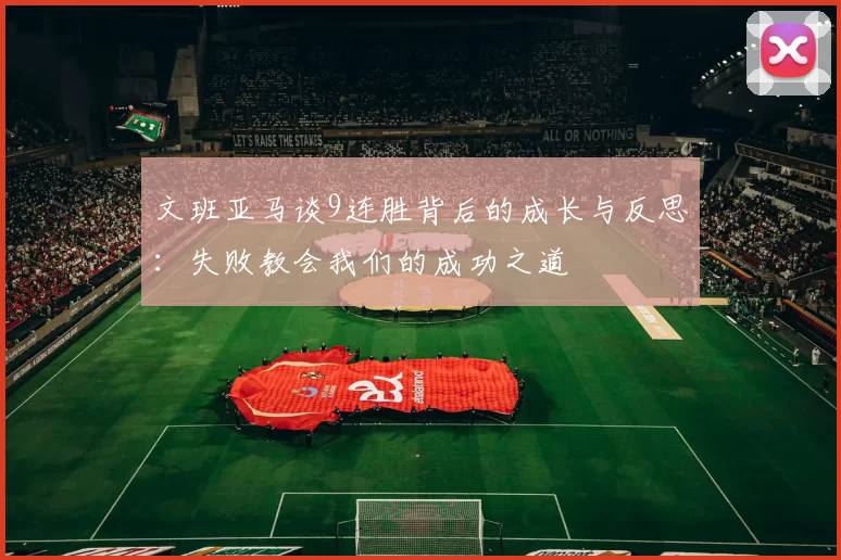 文班亚马谈9连胜背后的成长与反思：失败教会我们的成功之道