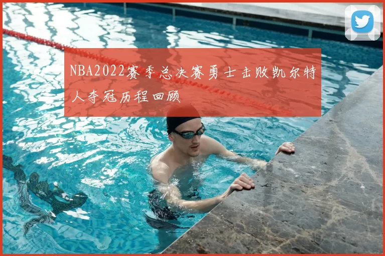 NBA2022赛季总决赛勇士击败凯尔特人夺冠历程回顾