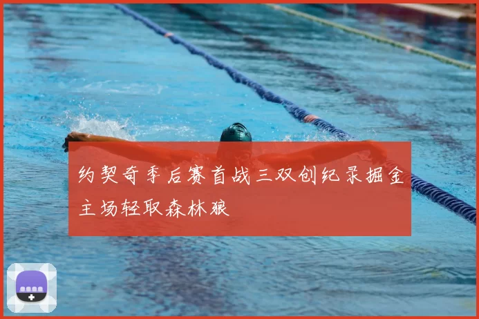 约契奇季后赛首战三双创纪录掘金主场轻取森林狼